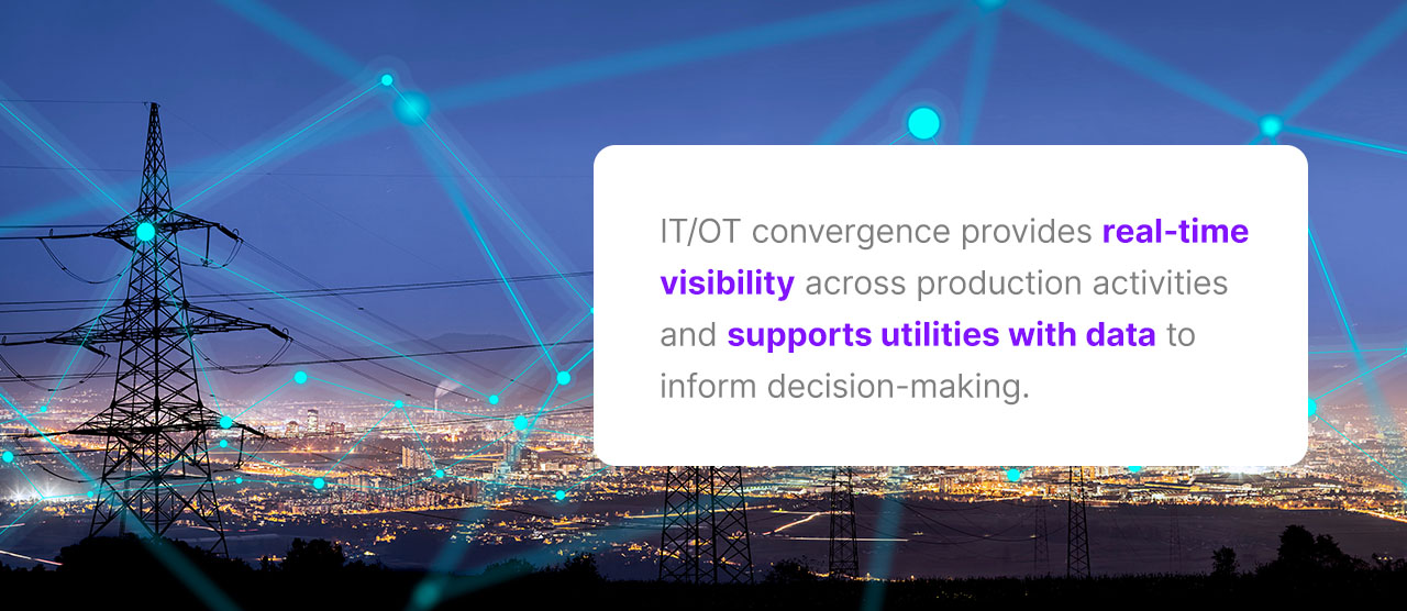 IT/OT convergence provides real-time visibility across production activities and supports utilities with data to inform decision-making